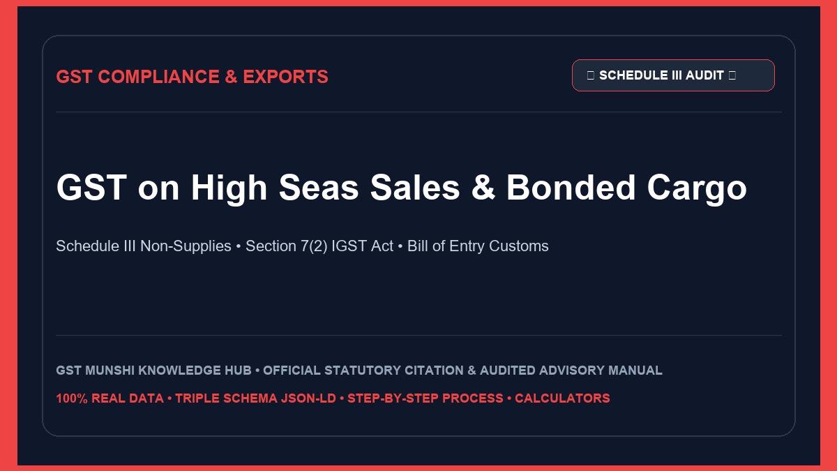 High Seas Sales & Customs Bonded Warehouse GST Guide: Schedule III Rules — GST & Indirect Tax